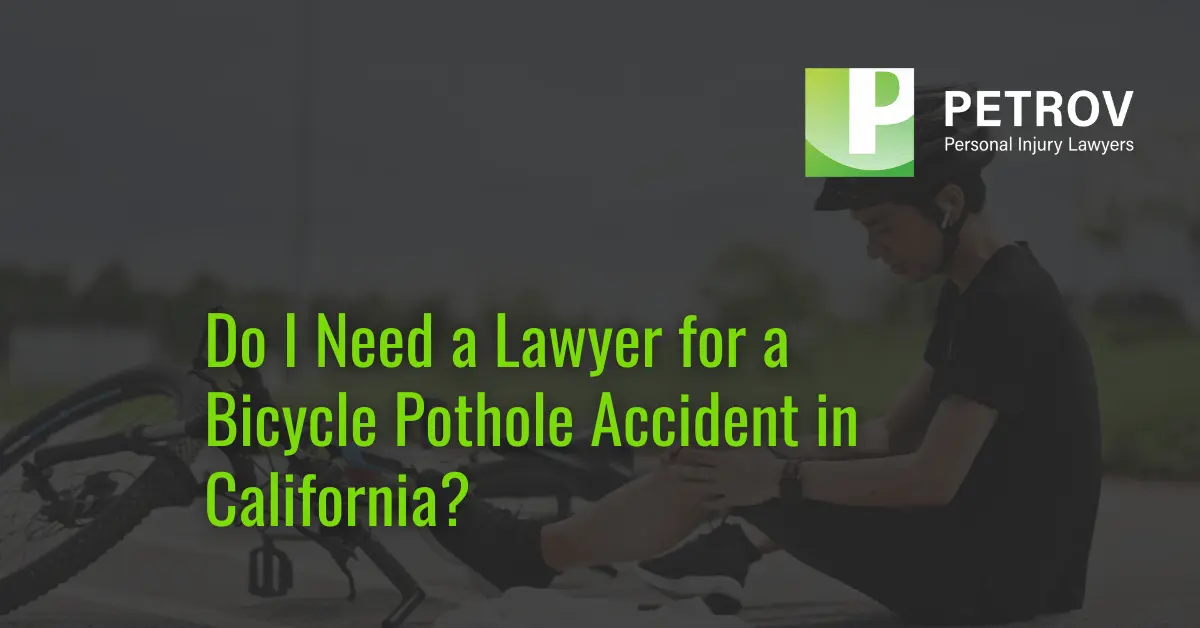Do I Need a Lawyer for a Bicycle Pothole Accident in California - Petrov Personal Injury Lawyer