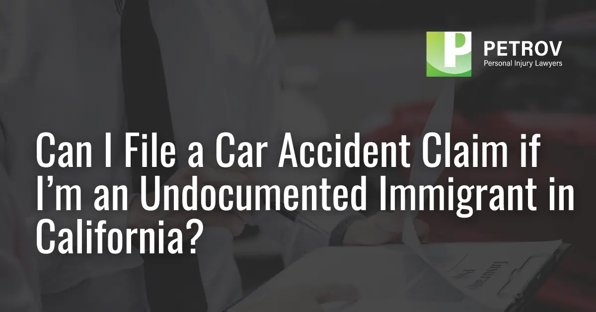 Can I File a Car Accident Claim if I’m an Undocumented Immigrant in California - Petrov Personal Injury Lawyers