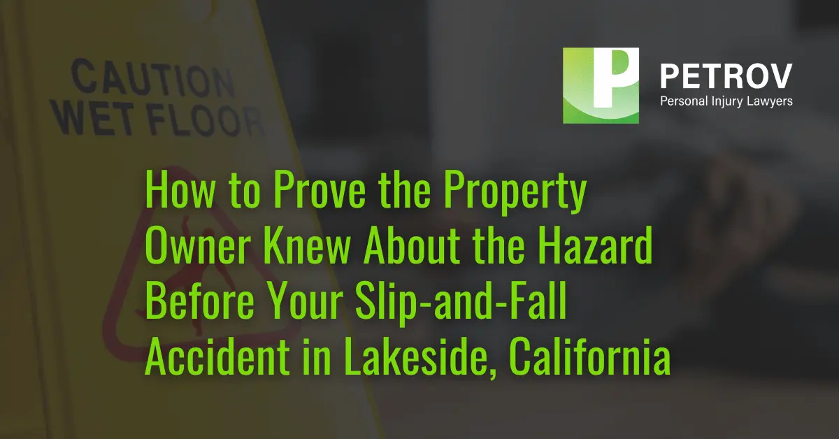 How to Prove the Property Owner Knew About the Hazard Before Your Slip-and-Fall Accident in Lakeside, California - Petrov Personal Injury Lawyer