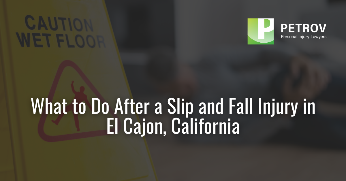 What to Do After a Slip and Fall Injury in El Cajon, California - Petrov Personal Injury Lawyers