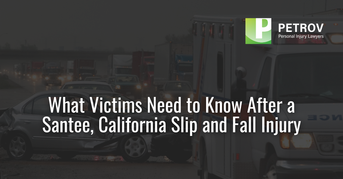 What Victims Need to Know After a Santee, California Slip and Fall Injury - Petrov Personal Injury LawyersWhat Victims Need to Know After a Santee, California Slip and Fall Injury - Petrov Personal Injury Lawyers